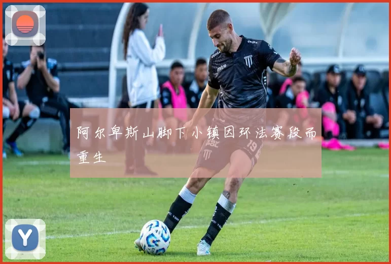 阿尔卑斯山脚下小镇因环法赛段而重生