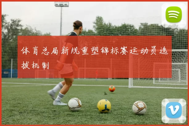 体育总局新规重塑锦标赛运动员选拔机制