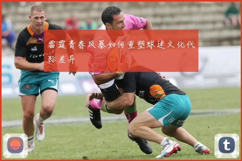 雷霆青春风暴如何重塑球迷文化代际差异
